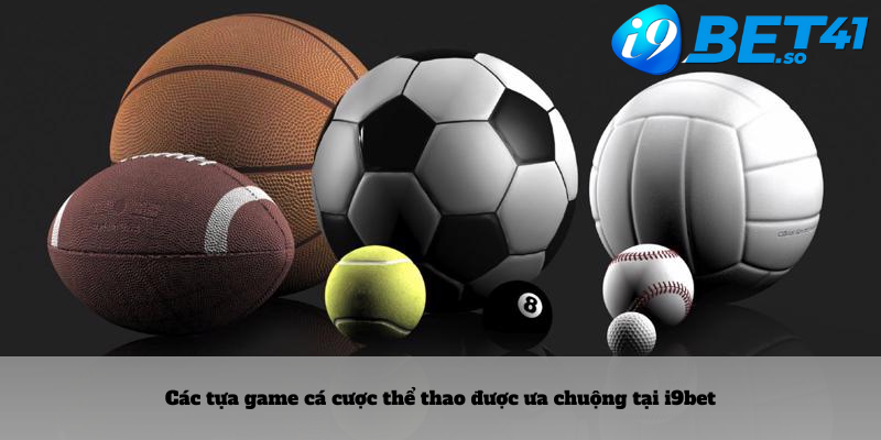 Các tựa game cá cược thể thao được ưa chuộng tại i9bet