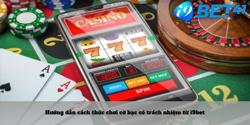 Hướng dẫn cách thức chơi cờ bạc có trách nhiệm từ i9bet 