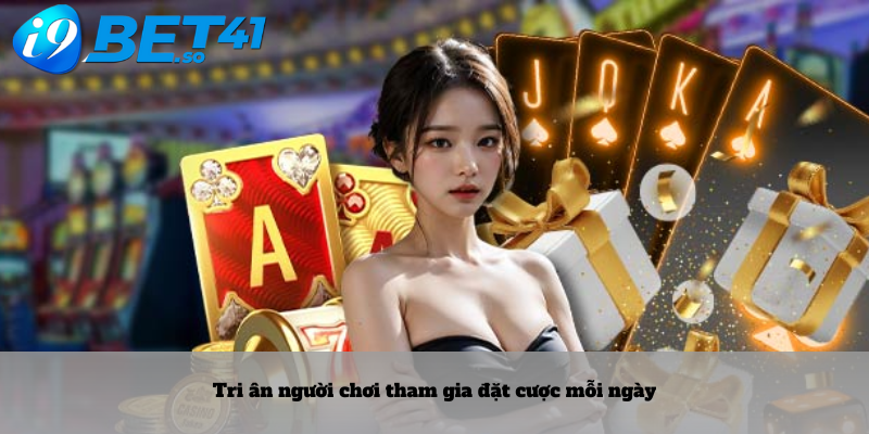 Tri ân người chơi tham gia đặt cược mỗi ngày 