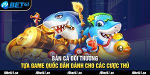 Bắn Cá Đổi Thưởng - Tựa Game Quốc Dân Dành Cho Các Cược Thủ