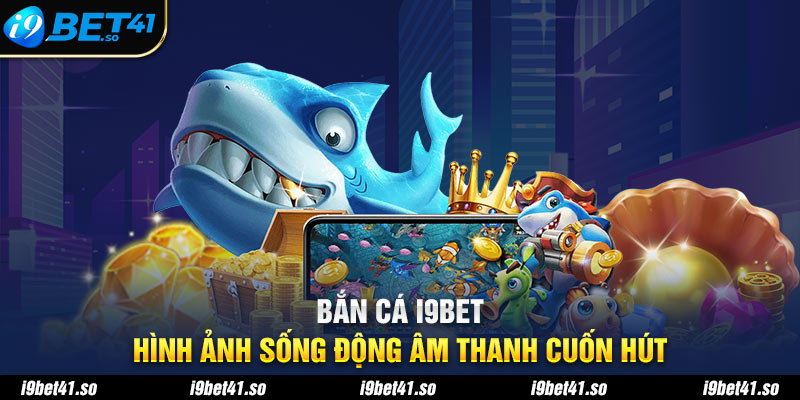 Bắn cá i9bet 