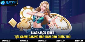 Blackjack I9bet - Tựa Game Casino Hấp Dẫn Cho Cược Thủ