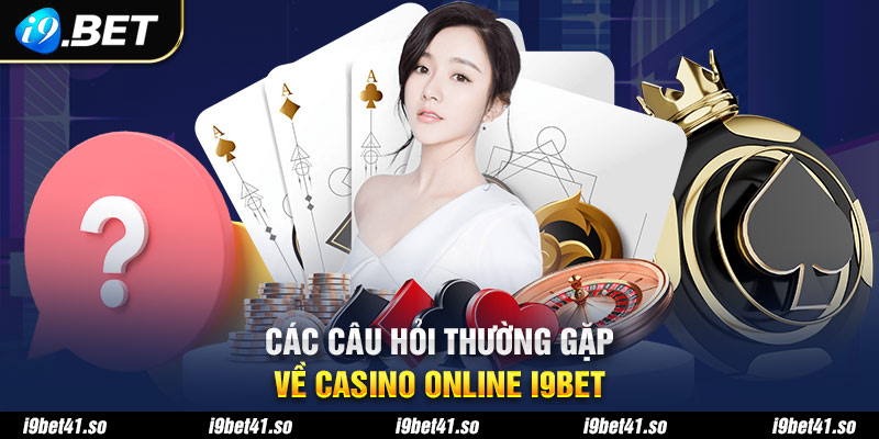 Một số câu hỏi thường gặp liên quan đến casino online i9Bet