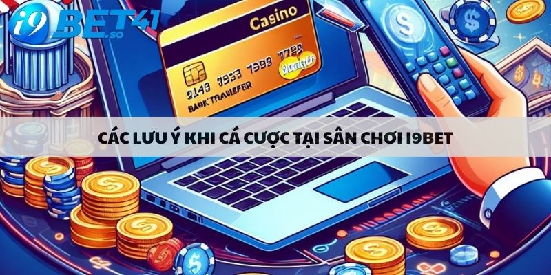 Các lưu ý khi cá cược tại sân chơi i9bet