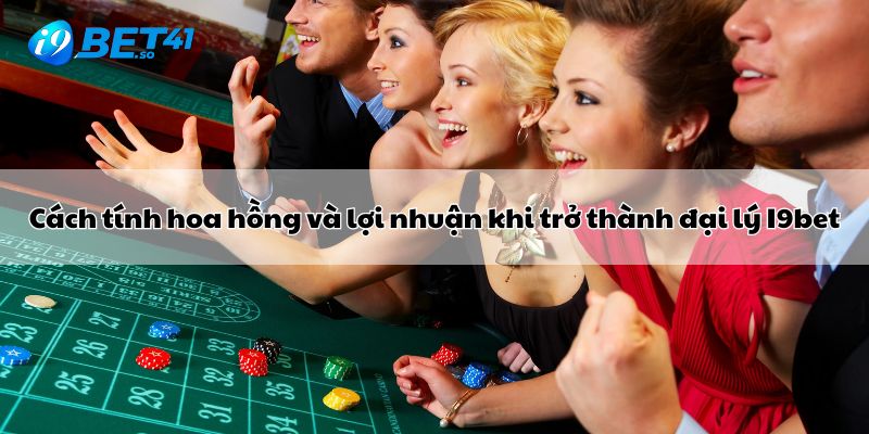 Cách tính hoa hồng và lợi nhuận khi trở thành đại lý I9bet