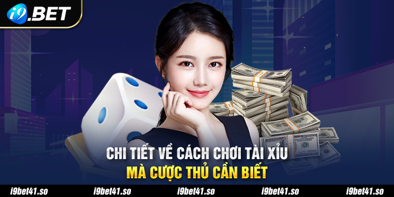 Chi tiết về cách chơi tài xỉu mà cược thủ cần biết