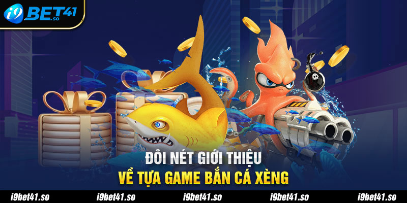 Đôi nét giới thiệu về tựa game bắn cá xèng