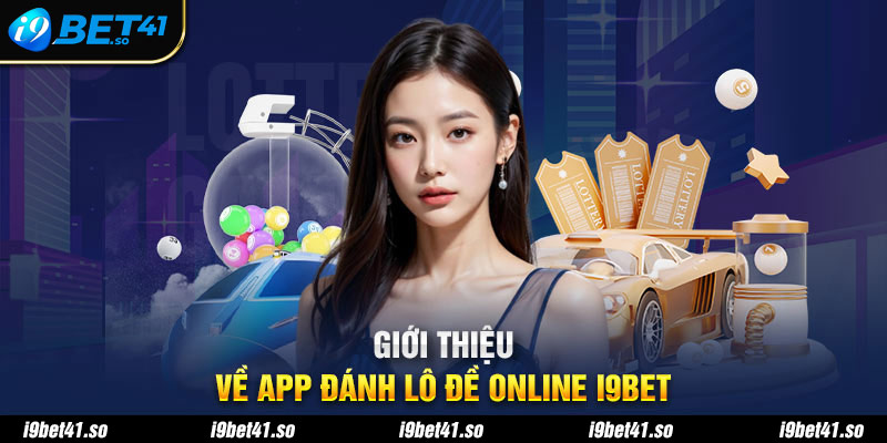 Giới thiệu về ứng dụng đánh lô đề trực tuyến i9Bet