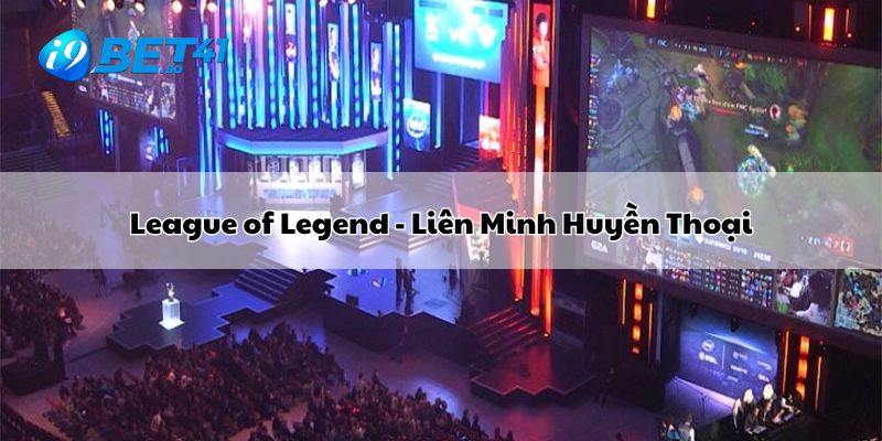 League of Legend - Liên Minh Huyền Thoại