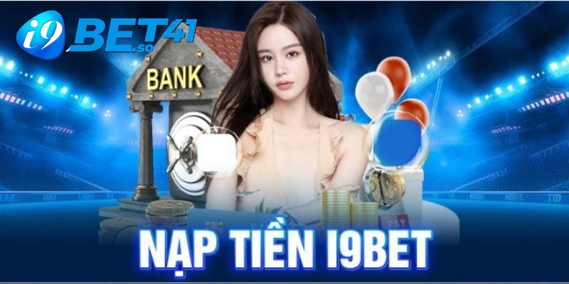 Nạp tiền i9BET cần phải lưu ý những vấn đề gì?