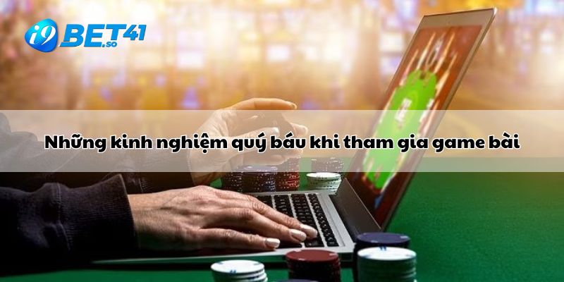 Những kinh nghiệm quý báu khi tham gia game bài