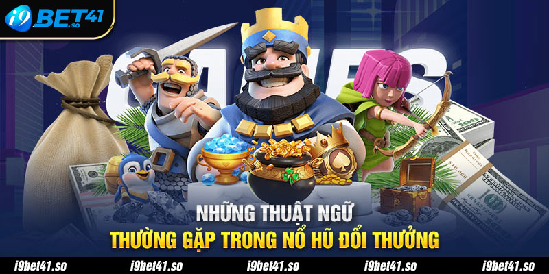 Những thuật ngữ thường gặp trong nổ hũ đổi thưởng