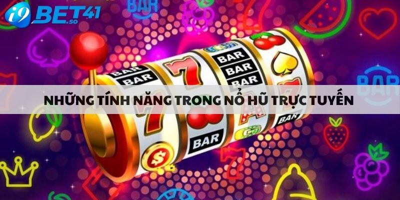 Những tính năng trong nổ hũ trực tuyến