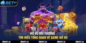 Nổ Hũ Đổi Thưởng - Tìm Hiểu Tổng Quan Về Game Nổ Hũ