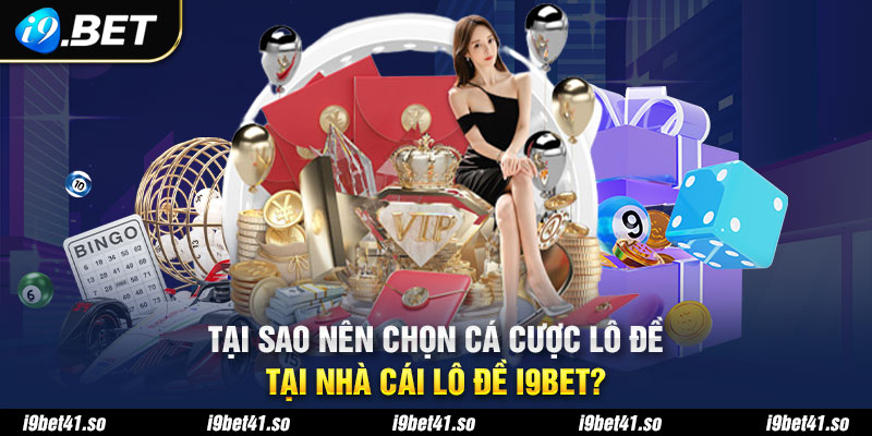 Lý do nên tham gia cá cược lô đề i9Bet