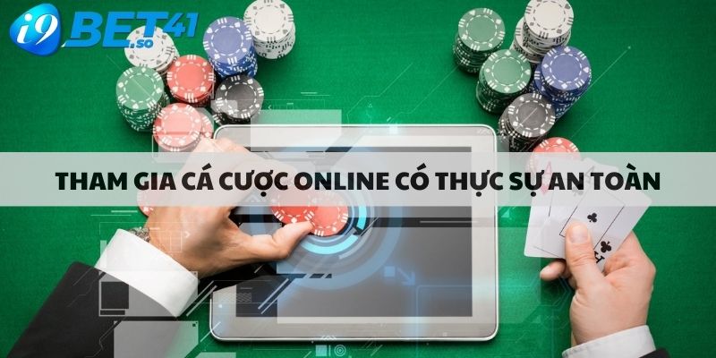 Tham gia cá cược online có thực sự an toàn