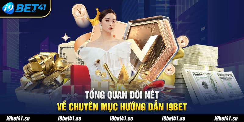 Tổng quan đôi nét về chuyên mục hướng dẫn I9bet