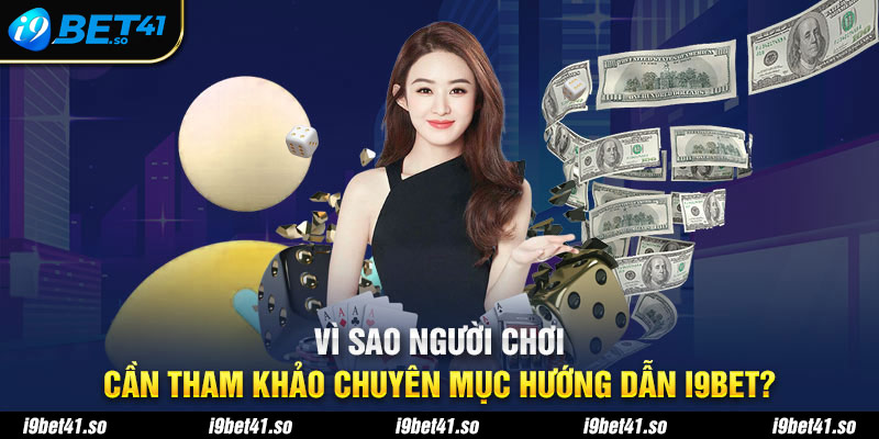 Vì sao người chơi cần tham khảo chuyên mục hướng dẫn I9bet?