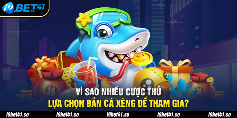 Vì sao nhiều cược thủ lựa chọn Bắn cá xèng để tham gia?