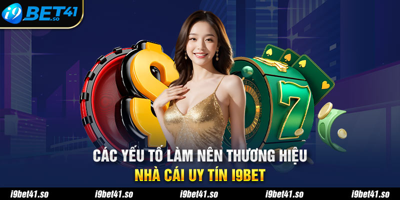 Các yếu tố làm nên thương hiệu nhà cái uy tín I9BET 