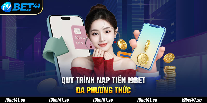 Quy trình nạp tiền I9BET đa phương thức